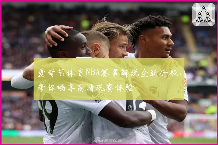爱奇艺体育NBA赛事解说全新升级，带你畅享高清观赛体验