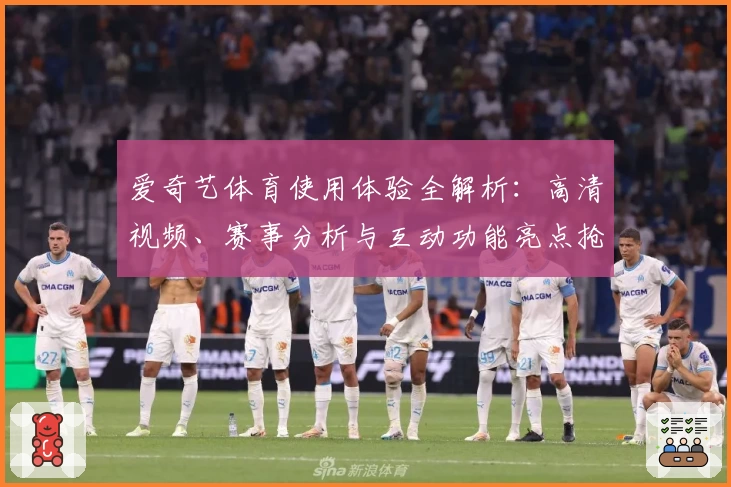 爱奇艺体育使用体验全解析:高清视频、赛事分析与互动功能亮点抢先看