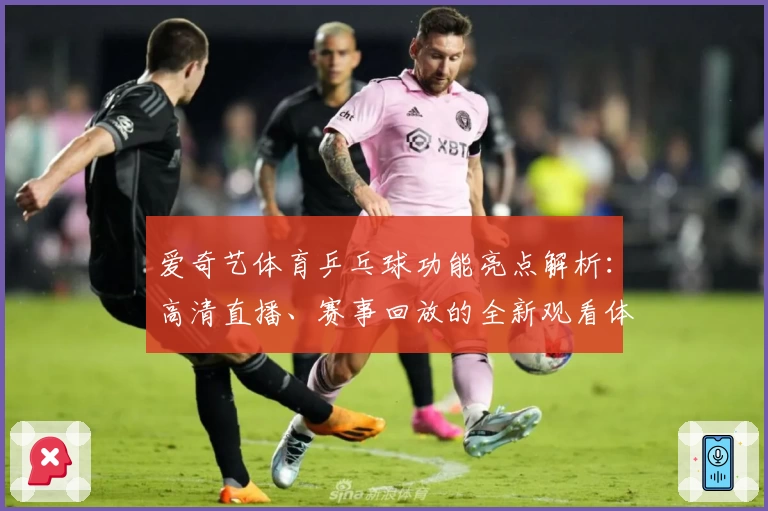 爱奇艺体育乒乓球功能亮点解析：高清直播、赛事回放的全新观看体验