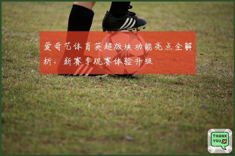 爱奇艺体育英超版块功能亮点全解析,新赛季观赛体验升级
